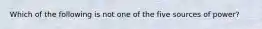 Which of the following is not one of the five sources of power?