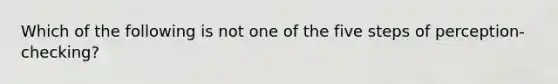 Which of the following is not one of the five steps of perception-checking?