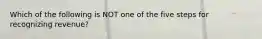Which of the following is NOT one of the five steps for recognizing revenue?