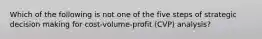 Which of the following is not one of the five steps of strategic decision making for cost-volume-profit (CVP) analysis?