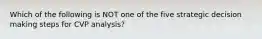 Which of the following is NOT one of the five strategic decision making steps for CVP analysis?