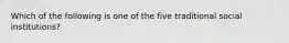 Which of the following is one of the five traditional social institutions?