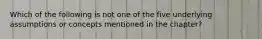 Which of the following is not one of the five underlying assumptions or concepts mentioned in the chapter?