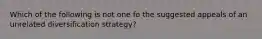 Which of the following is not one fo the suggested appeals of an unrelated diversification strategy?