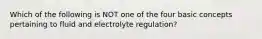 Which of the following is NOT one of the four basic concepts pertaining to fluid and electrolyte regulation?