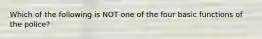 Which of the following is NOT one of the four basic functions of the police?