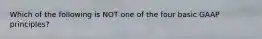 Which of the following is NOT one of the four basic GAAP principles?