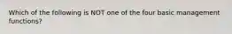 Which of the following is NOT one of the four basic management​ functions?