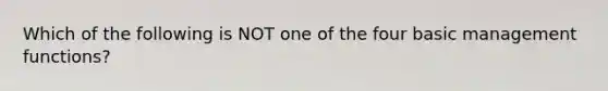 Which of the following is NOT one of the four basic management​ functions?