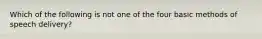 Which of the following is not one of the four basic methods of speech delivery?