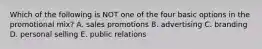 Which of the following is NOT one of the four basic options in the promotional​ mix? A. sales promotions B. advertising C. branding D. personal selling E. public relations