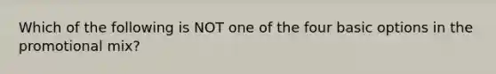 Which of the following is NOT one of the four basic options in the promotional mix?