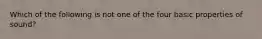 Which of the following is not one of the four basic properties of sound?