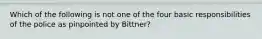 Which of the following is not one of the four basic responsibilities of the police as pinpointed by Bittner?