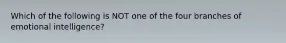 Which of the following is NOT one of the four branches of emotional intelligence?