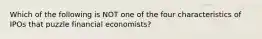 Which of the following is NOT one of the four characteristics of IPOs that puzzle financial economists?