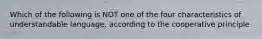 Which of the following is NOT one of the four characteristics of understandable language, according to the cooperative principle