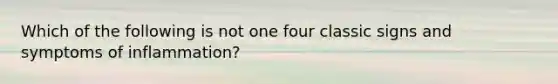 Which of the following is not one four classic signs and symptoms of inflammation?