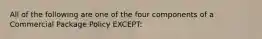 All of the following are one of the four components of a Commercial Package Policy EXCEPT: