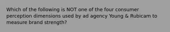 Which of the following is NOT one of the four consumer perception dimensions used by ad agency Young & Rubicam to measure brand strength?