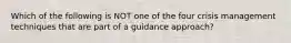 Which of the following is NOT one of the four crisis management techniques that are part of a guidance approach?