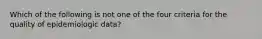 Which of the following is not one of the four criteria for the quality of epidemiologic data?