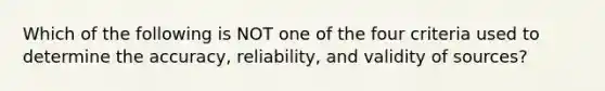 Which of the following is NOT one of the four criteria used to determine the accuracy, reliability, and validity of sources?