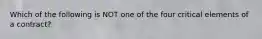 Which of the following is NOT one of the four critical elements of a contract?