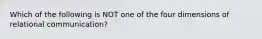 Which of the following is NOT one of the four dimensions of relational communication?