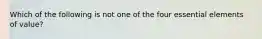 Which of the following is not one of the four essential elements of value?