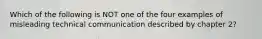 Which of the following is NOT one of the four examples of misleading technical communication described by chapter 2?