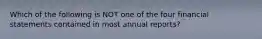 Which of the following is NOT one of the four financial statements contained in most annual reports?