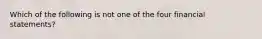 Which of the following is not one of the four financial statements?