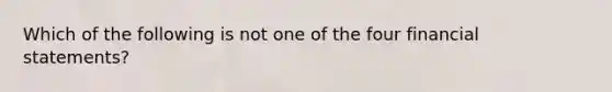 Which of the following is not one of the four financial statements?