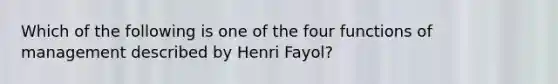 Which of the following is one of the four functions of management described by Henri Fayol?