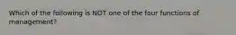 Which of the following is NOT one of the four functions of management?