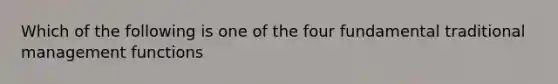 Which of the following is one of the four fundamental traditional management functions