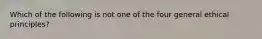 Which of the following is not one of the four general ethical principles?