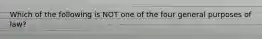 Which of the following is NOT one of the four general purposes of law?