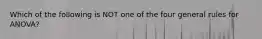 Which of the following is NOT one of the four general rules for ANOVA?