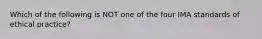 Which of the following is NOT one of the four IMA standards of ethical practice?