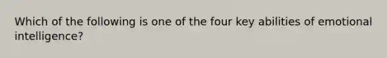 Which of the following is one of the four key abilities of emotional intelligence?