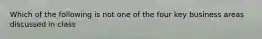 Which of the following is not one of the four key business areas discussed in class