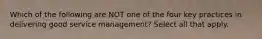 Which of the following are NOT one of the four key practices in delivering good service management? Select all that apply.
