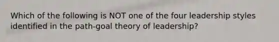 Which of the following is NOT one of the four leadership styles identified in the path-goal theory of leadership?