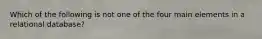 Which of the following is not one of the four main elements in a relational database?