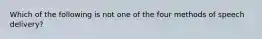 Which of the following is not one of the four methods of speech delivery?