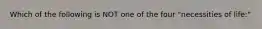 Which of the following is NOT one of the four "necessities of life:"