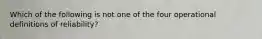 Which of the following is not one of the four operational definitions of reliability?