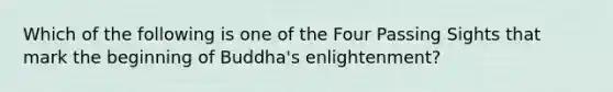 ​Which of the following is one of the Four Passing Sights that mark the beginning of Buddha's enlightenment?